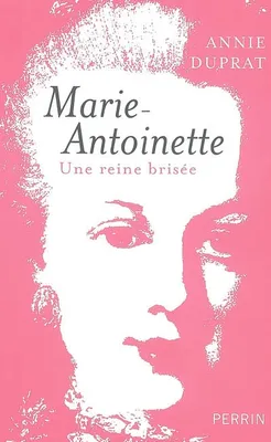 Marie-Antoinette, une reine brisée