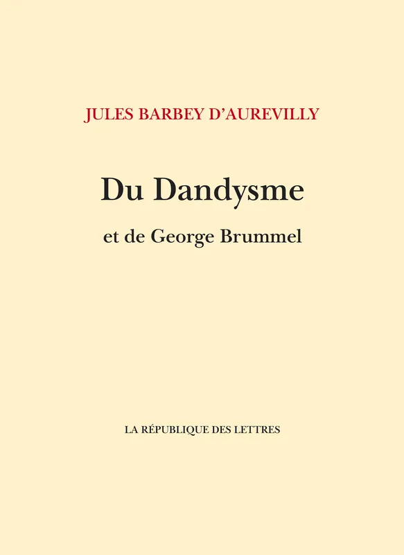 Du Dandysme et de George Brummell, suivi de: Un dandy d'avant les dandys Jules Barbey D'Aurevilly