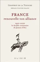 France, renouvelle ton alliance, 1920-2020, le double centenaire de jeanne d'arc