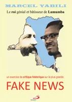 Le roi génial et bâtisseur de Lumumba : Fake News, une critique historique de la plus grande fake news