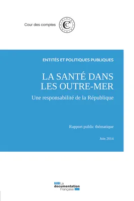 LA SANTE DANS LES LES OUTRE-MER - UNE RESPOSABILITE DE LA REPUBLIQUE - JUIN 2014, RAPORT PUBLIC THEMATIQUE