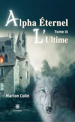 Alpha Éternel - Tome 3, L’Ultime
