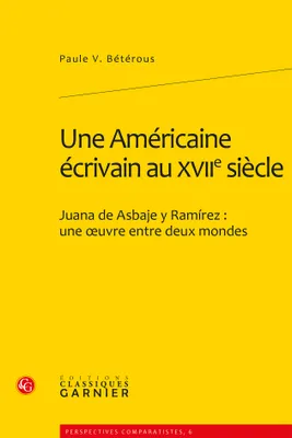 Une Américaine écrivain au XVIIe siècle, Juana de Asbaje y Ramírez : une oeuvre entre deux mondes