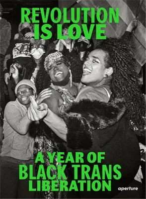 Revolution Is Love A Year of Black Trans Liberation /anglais