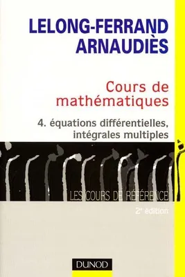 Cours de mathématiques., 4, Équations différentielles, intégrales multiples