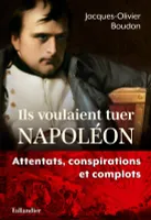 Ils voulaient tuer Napoléon, Attentats, conspirations et complots