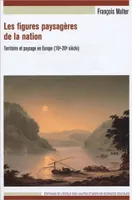 Les figures paysagères de la nation, Territoire et paysage en Europe, 16e-20e siècle