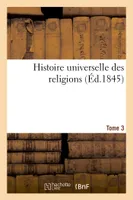 Histoire universelle des religions Tome 3
