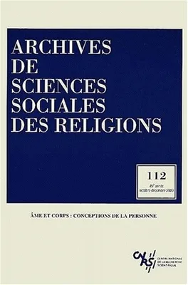 Archives de sciences sociales des religions, n° 112/oct.-déc. 2000, Âme et corps : conceptions de la personne