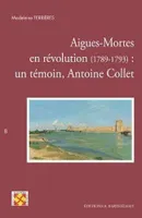 Aigues-Mortes en Révolution, 1789-1793 - un témoin, Antoine Collet