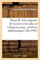 Henri IV et les députés de Genève Chevalier et Chapeau-rouge, relations diplomatiques de Genève avec la France