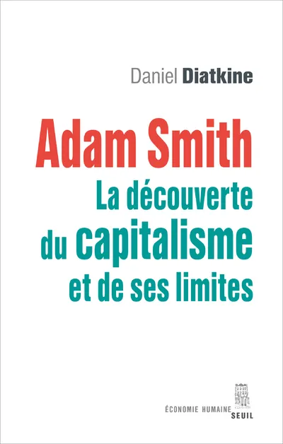 Livres Économie-Droit-Gestion Sciences Economiques Adam Smith - La découverte du capitalisme et de ses limites Daniel Diatkine
