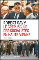 Le crepuscule des socialistes en Haute-Vienne - temoignage, 1971-2016
