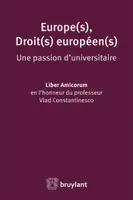 Europe(s), Droit(s) européen(s) - Une passion d'universitaire, Liber Amicorum en l'honneur du professeur Vlad Constantinesco