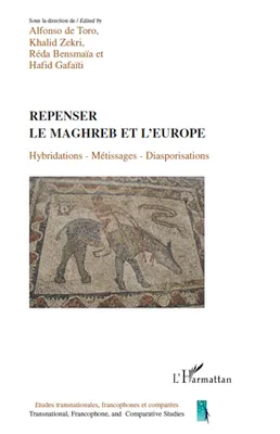 Repenser le Maghreb et l'Europe, Hybridations - Métissages - Diasporisations
