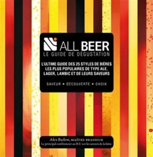 Livres Loisirs Gastronomie Cuisine All Beer, le guide de dégustation, L'ultime guide des 25 styles de bières les plus populaires de type ale, lager, lambic et de leurs saveurs Barlow, Alex