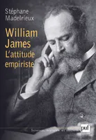 William James. L'attitude empiriste, l'attitude empiriste