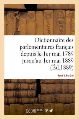 Dictionnaire des parlementaires français depuis le 1er mai 1789 jusqu'au 1er mai 1889 - Tome V, Pla-Zuy