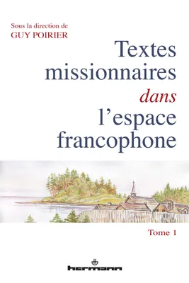 1, Textes missionnaires dans l'espace francophone, Tome 1. Rencontre, réécriture, mémoire