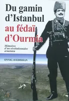 Du gamin d'Istanbul au fédaï d'Ourmia... / mémoires d'un révolutionnaire arménien, mémoires d'un révolutionnaire arménien