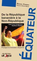 De la république bananière à la non-république - pourquoi la révolution citoyenne, pourquoi la révolution citoyenne