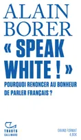 "Speak White !", Pourquoi renoncer au bonheur de parler français ?