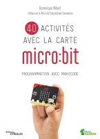 40 activités avec la carte micro:bit, Programmation avec MakeCode. Préface de la Micro:bit Educational Foundation