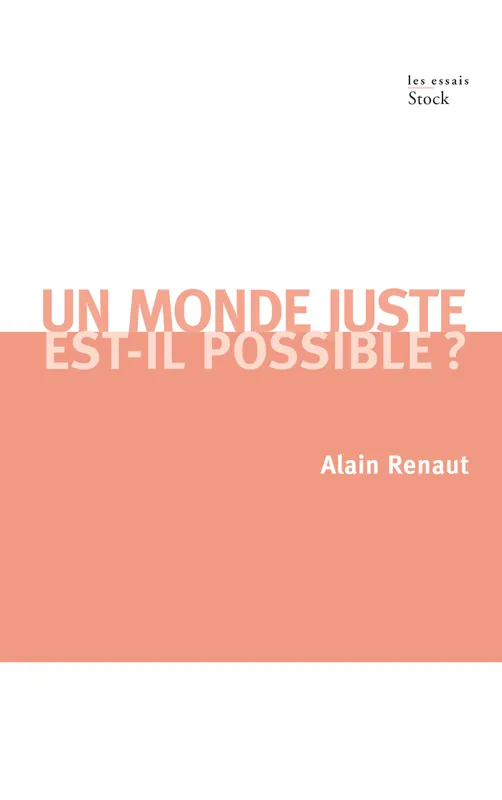 Un monde juste est-il possible ? / contribution à une théorie de la justice globale, Contribution à une théorie de la justice globale Alain Renaut