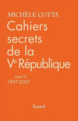 Cahiers secrets de la Ve République, tome 4 (1997-2007)