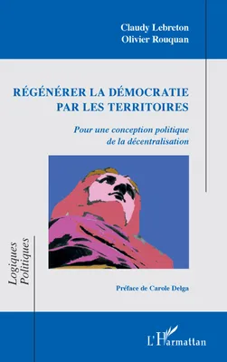 Régénérer la démocratie par les territoires, Pour une conception politique de la décentralisation