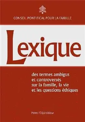 Lexique - des termes ambigus et controversés, sur la famille, la vie et les questions éthiques