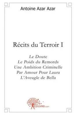 I, Récits du Terroir I, Le Doute - Le Poids du Remords - Une Ambition Criminelle - Par Amour Pour Laura - L'Aveugle de Bella