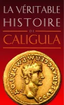 Livres Histoire et Géographie Histoire Biographies La Véritable Histoire de Caligula Jean Malye