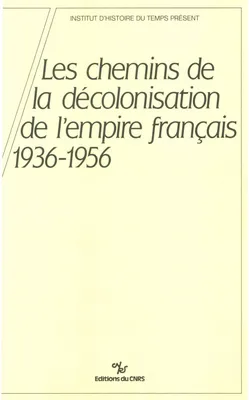 Chemins de la décolonisation de l'Empire français 1936-1956, colloque... 4 et 5 octobre 1984