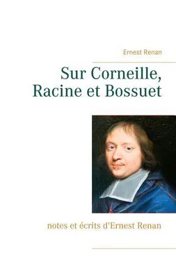 Sur Corneille, Racine et Bossuet, notes et écrits d'Ernest Renan