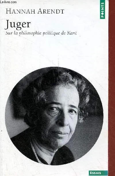 Livres Sciences Humaines et Sociales Philosophie Juger. Sur la philosophie politique de Kant, sur la philosophie politique de Kant Hannah Arendt