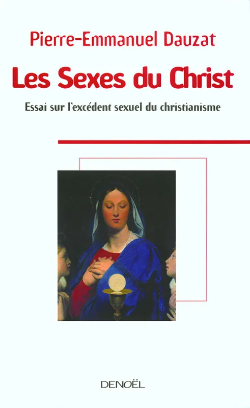Les Sexes du Christ, Essai sur l'excédent sexuel du christianisme Pierre-Emmanuel Dauzat