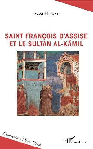 Saint François d'Assise et le sultan Al-Kâmil Azza Heikal