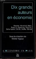 Dix grands auteurs en économie - Keynes, Mashall, Marx, Perroux, Quesnay, Ricardo, Schumpeter, Smith, Sraffa, Walras - Collection l'économie en plus.