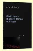 David Lynch, Matière, temps et image