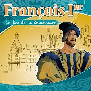 François Ier le Roi de la Renaissance