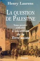La question de Palestine., Tome I, 1799-1922, l'invention de la Terre sainte, La Question de Palestine - Tome 1 - L'invention de la Terre sainte (1799-1922)