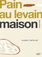 LEVAIN FAIT MAISON: Le pain, c'est la vie !, Le pain, c'est la vie !