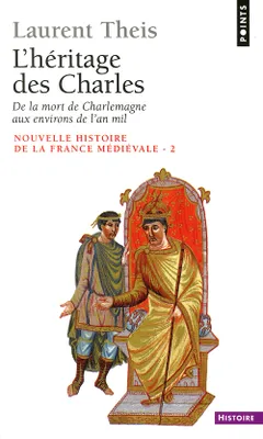 2, L'héritage des Charles, Nouvelle histoire de la France médiévale. 2. L'héritage des Charles. De la mort de Charlemagne aux environs de l'an mil, de la mort de Charlemagne aux environs de l'an mil
