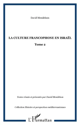 LA CULTURE FRANCOPHONE EN ISRAËL, Tome 2