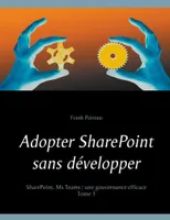 Adopter SharePoint sans développer, 3, SharePoint, Ms Teams, Une gouvernance efficace
