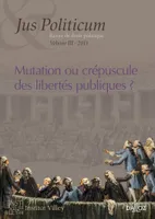Mutation ou crépuscule des libertés publiques ?, Jus Politicum N°III - 2011
