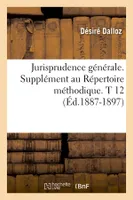 Jurisprudence générale. Supplément au Répertoire méthodique. T 12 (Éd.1887-1897)
