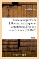Oeuvres complètes de J. Racine. Tome 7. Remarques et annotations, Discours académiques, , Correspondance