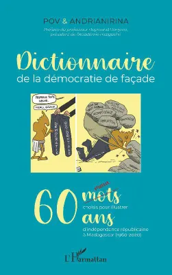 Dictionnaire de la démocratie de façade, 60 mots (maux) choisis pour illustrer 60 ans d'indépendance républicaine à madagascar (1920-2020)